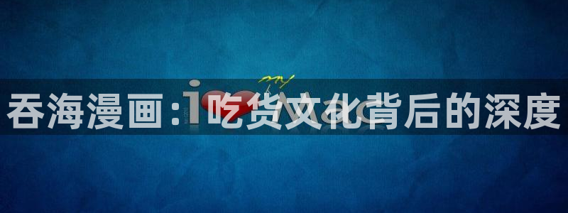 快看漫画旧版本下载：吞海漫画：吃货文化背后的深度